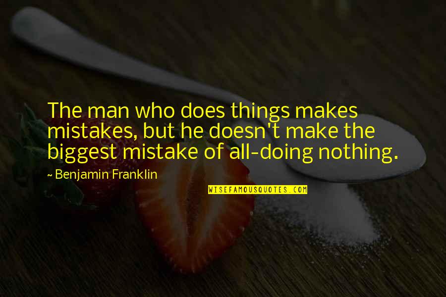 Man Mistakes Quotes By Benjamin Franklin: The man who does things makes mistakes, but