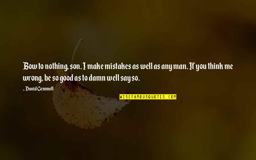 Man Mistakes Quotes By David Gemmell: Bow to nothing, son. I make mistakes as