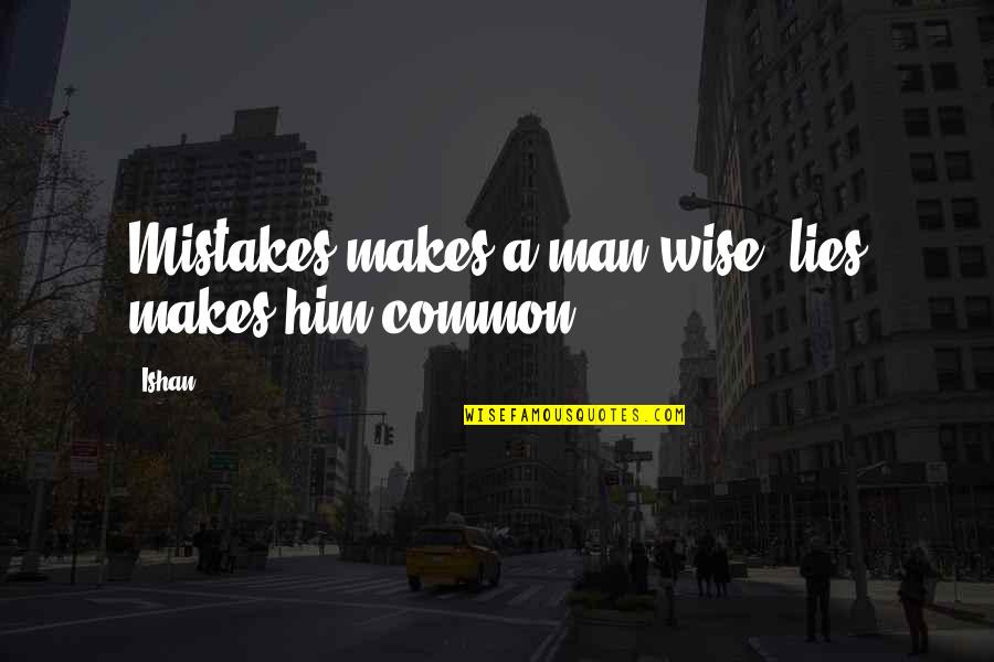 Man Mistakes Quotes By Ishan: Mistakes makes a man wise, lies makes him