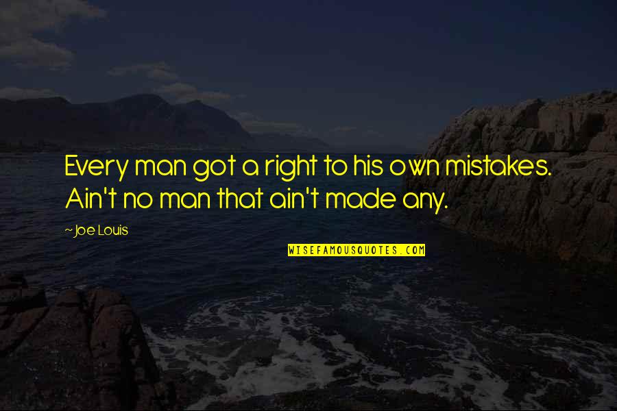 Man Mistakes Quotes By Joe Louis: Every man got a right to his own