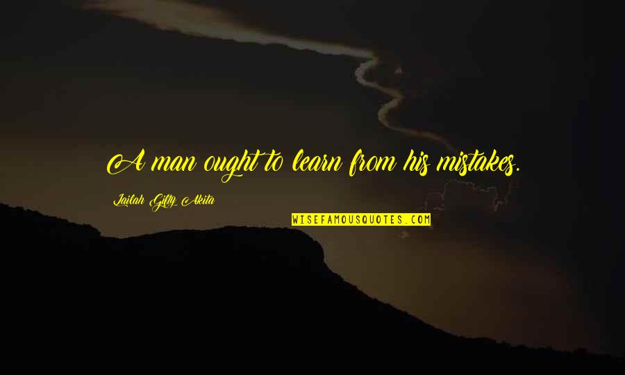 Man Mistakes Quotes By Lailah Gifty Akita: A man ought to learn from his mistakes.