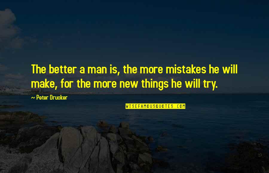 Man Mistakes Quotes By Peter Drucker: The better a man is, the more mistakes