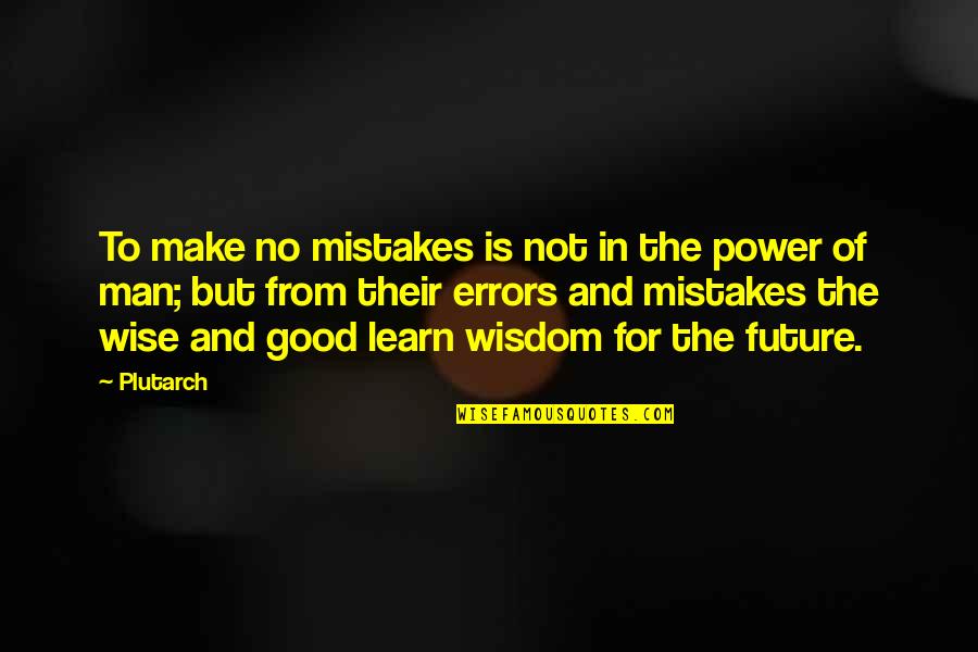 Man Mistakes Quotes By Plutarch: To make no mistakes is not in the