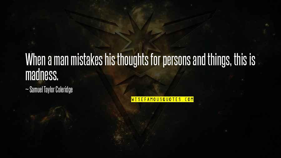 Man Mistakes Quotes By Samuel Taylor Coleridge: When a man mistakes his thoughts for persons
