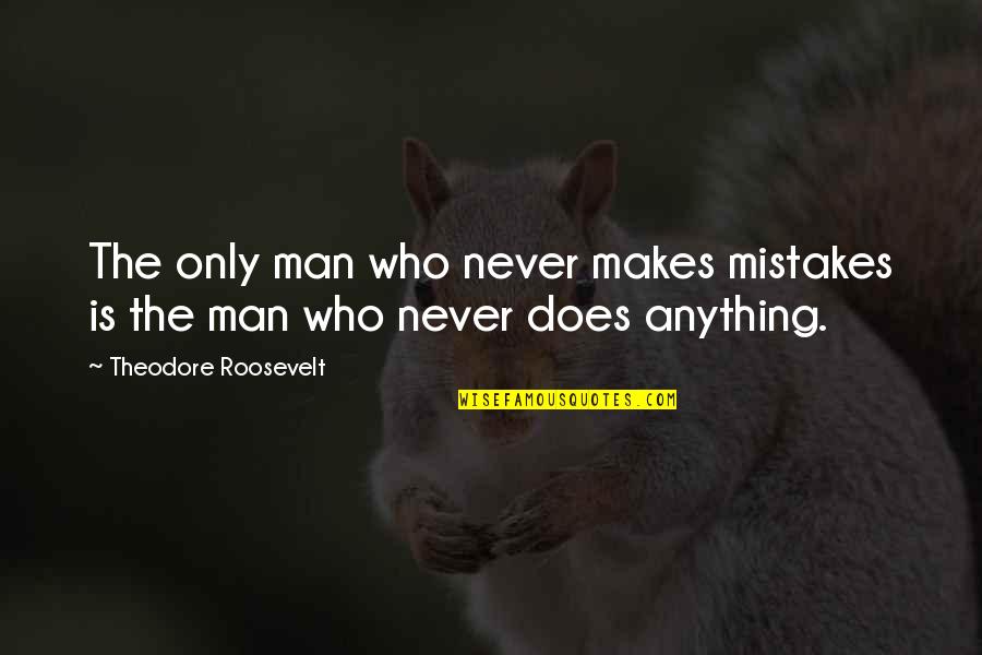 Man Mistakes Quotes By Theodore Roosevelt: The only man who never makes mistakes is
