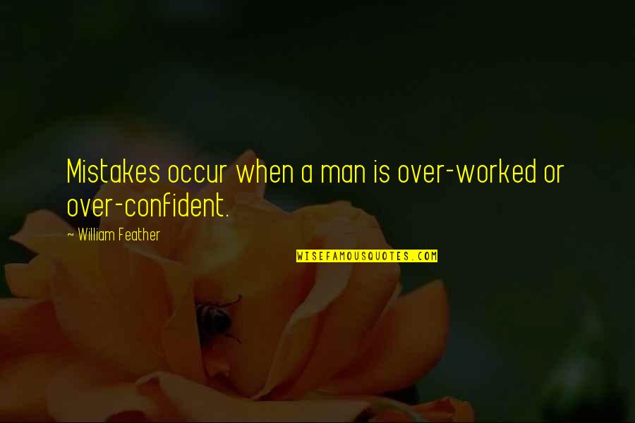 Man Mistakes Quotes By William Feather: Mistakes occur when a man is over-worked or