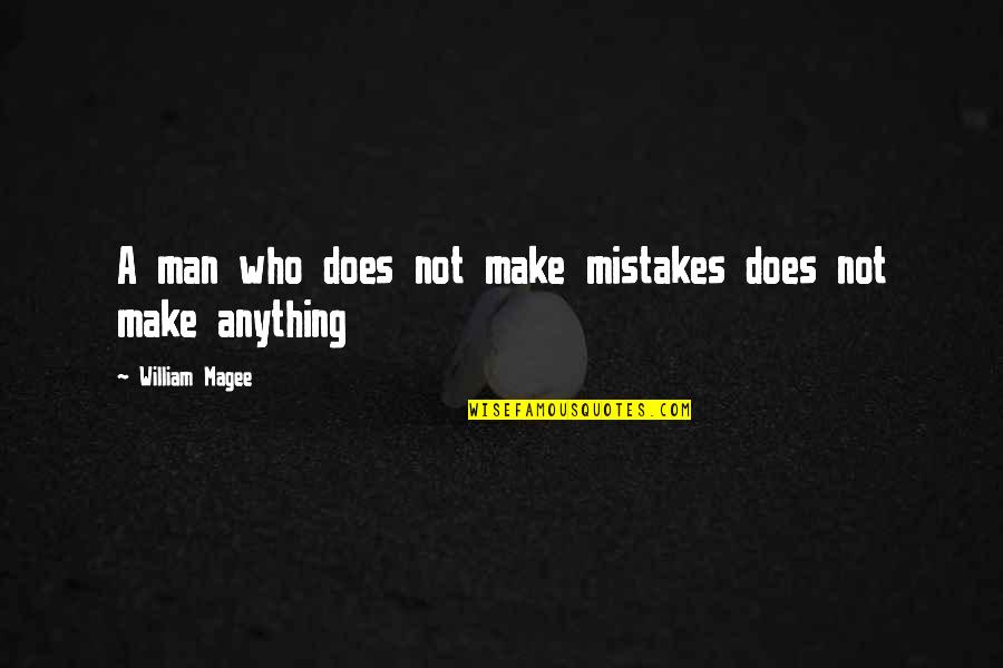 Man Mistakes Quotes By William Magee: A man who does not make mistakes does