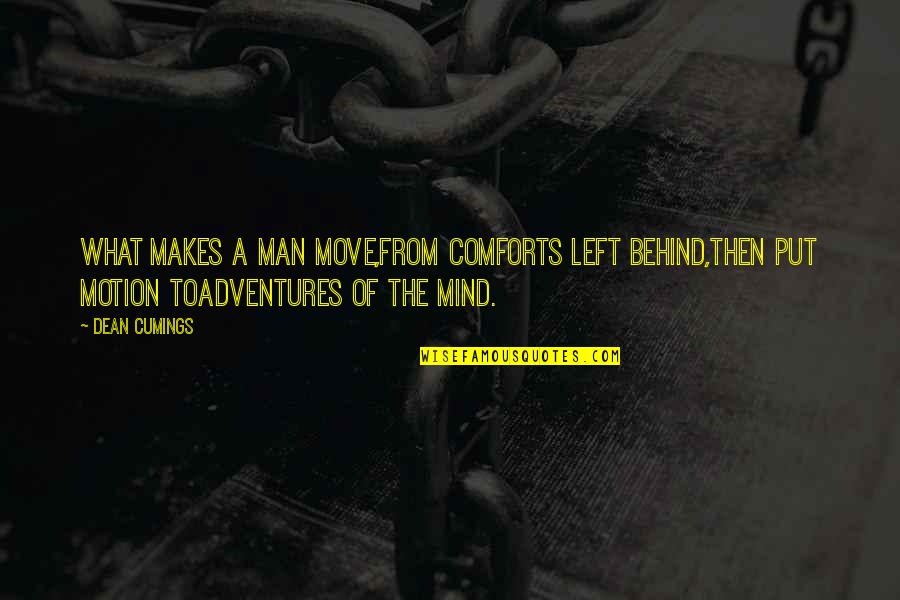 Man Motivational Quotes By Dean Cumings: What makes a man move,From comforts left behind,Then Man Motivational Quotes By Dean Cumings: What makes a man move,From comforts left behind,Then