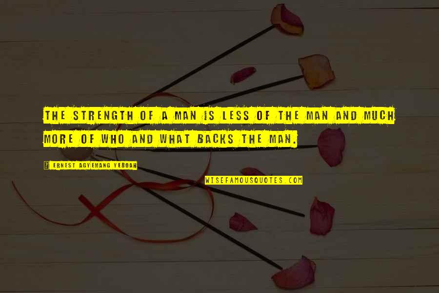 Man Motivational Quotes By Ernest Agyemang Yeboah: The strength of a man is less of Man Motivational Quotes By Ernest Agyemang Yeboah: The strength of a man is less of