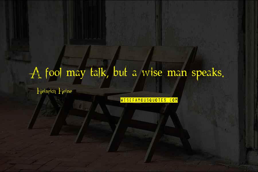Man Motivational Quotes By Heinrich Heine: A fool may talk, but a wise man Man Motivational Quotes By Heinrich Heine: A fool may talk, but a wise man