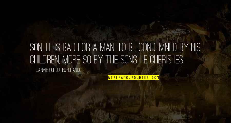 Man Motivational Quotes By Janvier Chouteu-Chando: Son, it is bad for a man to Man Motivational Quotes By Janvier Chouteu-Chando: Son, it is bad for a man to