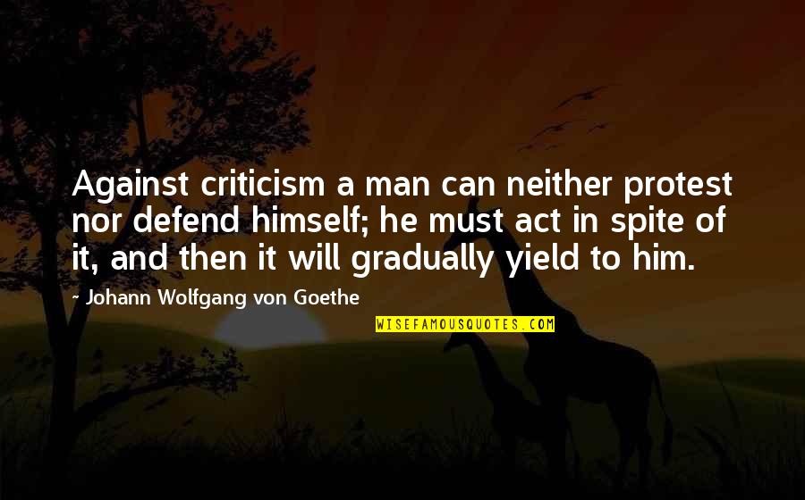 Man Motivational Quotes By Johann Wolfgang Von Goethe: Against criticism a man can neither protest nor Man Motivational Quotes By Johann Wolfgang Von Goethe: Against criticism a man can neither protest nor