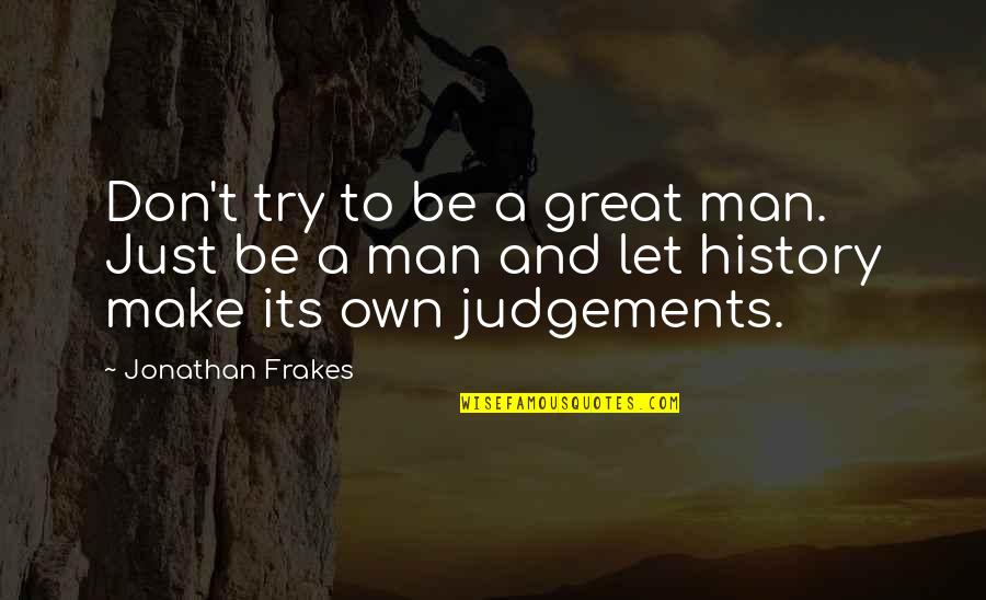 Man Motivational Quotes By Jonathan Frakes: Don't try to be a great man. Just Man Motivational Quotes By Jonathan Frakes: Don't try to be a great man. Just
