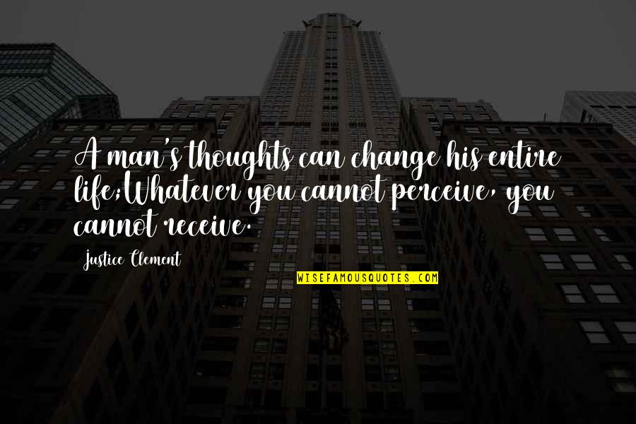 Man Motivational Quotes By Justice Clement: A man's thoughts can change his entire life;Whatever Man Motivational Quotes By Justice Clement: A man's thoughts can change his entire life;Whatever