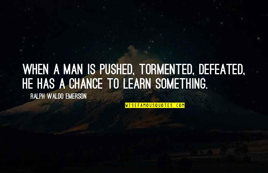 Man Motivational Quotes By Ralph Waldo Emerson: When a man is pushed, tormented, defeated, he Man Motivational Quotes By Ralph Waldo Emerson: When a man is pushed, tormented, defeated, he
