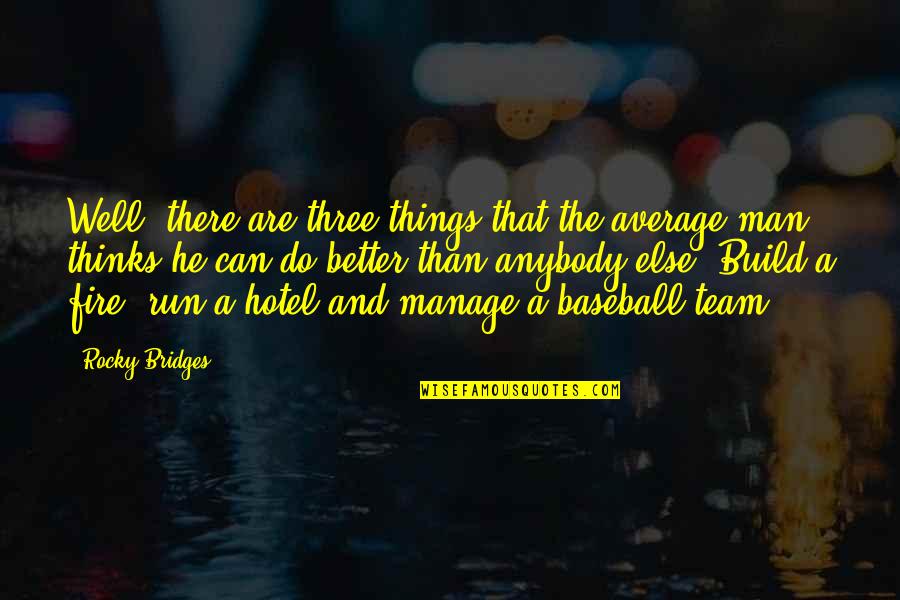 Man Motivational Quotes By Rocky Bridges: Well, there are three things that the average Man Motivational Quotes By Rocky Bridges: Well, there are three things that the average