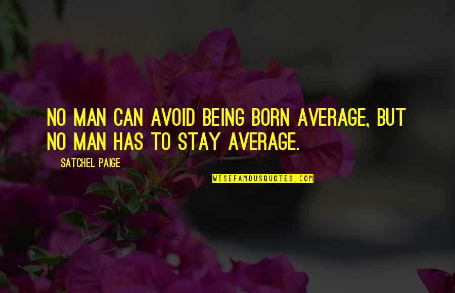 Man Motivational Quotes By Satchel Paige: NO MAN CAN AVOID BEING BORN AVERAGE, BUT