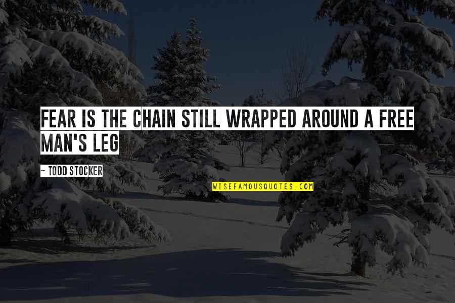 Man Motivational Quotes By Todd Stocker: Fear is the chain still wrapped around a Man Motivational Quotes By Todd Stocker: Fear is the chain still wrapped around a