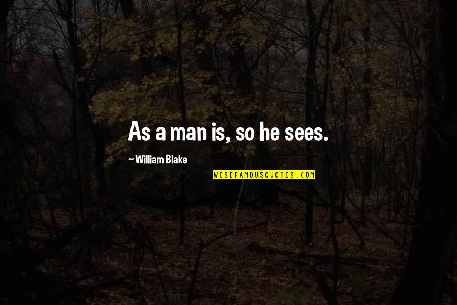 Man Motivational Quotes By William Blake: As a man is, so he sees. Man Motivational Quotes By William Blake: As a man is, so he sees.