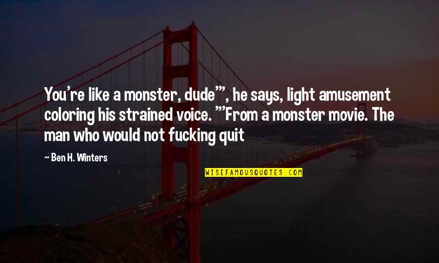 Man Movie Quotes By Ben H. Winters: You're like a monster, dude'", he says, light Man Movie Quotes By Ben H. Winters: You're like a monster, dude'", he says, light
