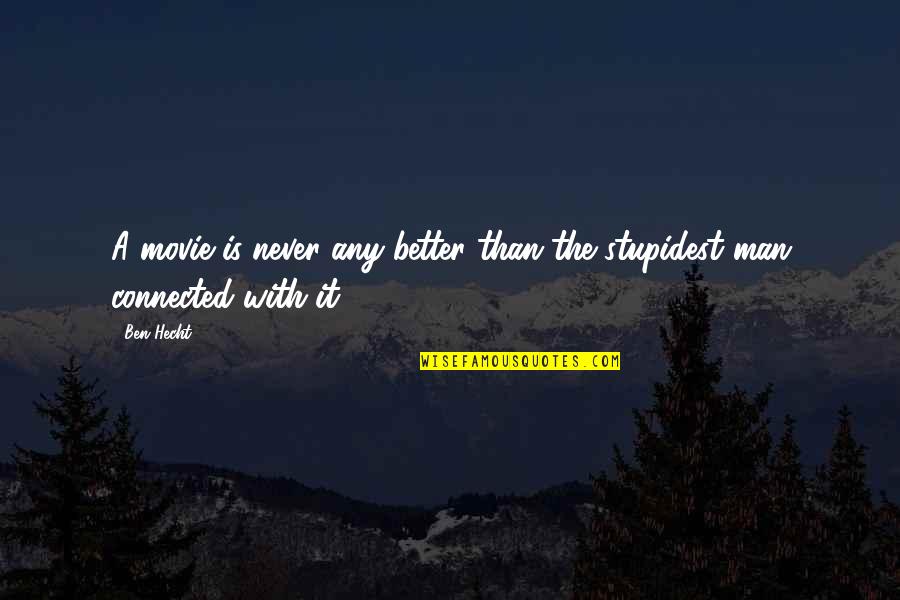 Man Movie Quotes By Ben Hecht: A movie is never any better than the