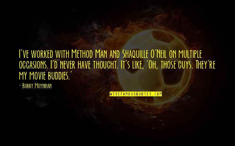 Man Movie Quotes By Bobby Moynihan: I've worked with Method Man and Shaquille O'Neil Man Movie Quotes By Bobby Moynihan: I've worked with Method Man and Shaquille O'Neil