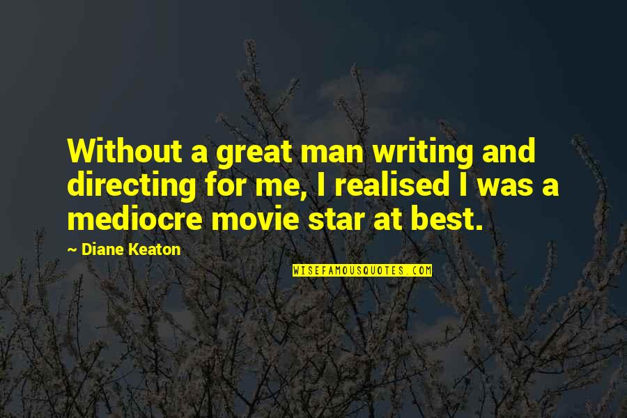 Man Movie Quotes By Diane Keaton: Without a great man writing and directing for Man Movie Quotes By Diane Keaton: Without a great man writing and directing for