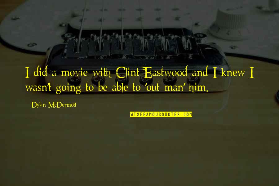 Man Movie Quotes By Dylan McDermott: I did a movie with Clint Eastwood and Man Movie Quotes By Dylan McDermott: I did a movie with Clint Eastwood and