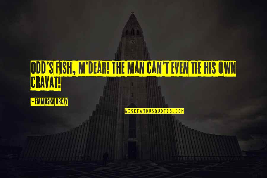 Man Movie Quotes By Emmuska Orczy: Odd's fish, m'dear! The man can't even tie Man Movie Quotes By Emmuska Orczy: Odd's fish, m'dear! The man can't even tie