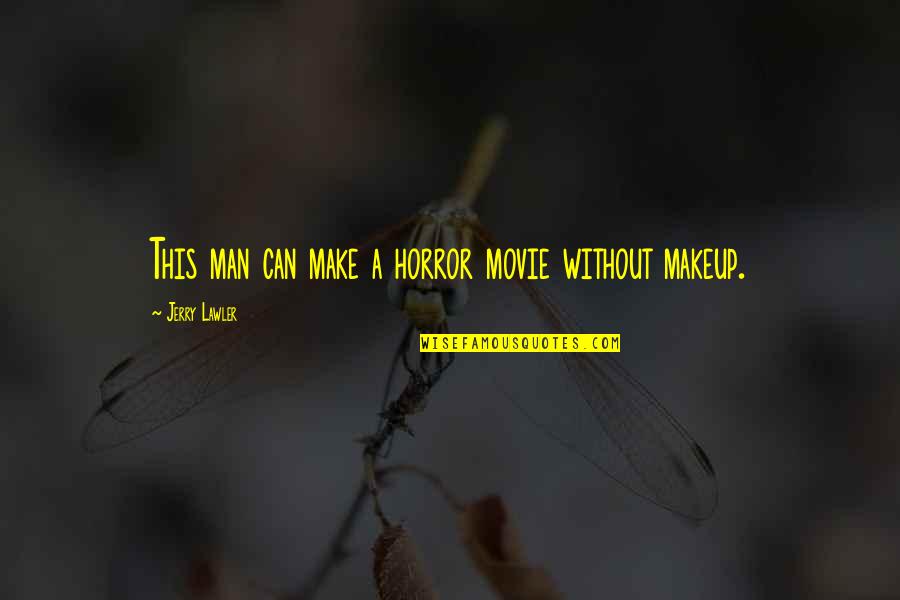 Man Movie Quotes By Jerry Lawler: This man can make a horror movie without Man Movie Quotes By Jerry Lawler: This man can make a horror movie without