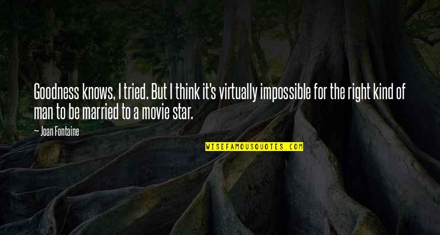 Man Movie Quotes By Joan Fontaine: Goodness knows, I tried. But I think it's Man Movie Quotes By Joan Fontaine: Goodness knows, I tried. But I think it's