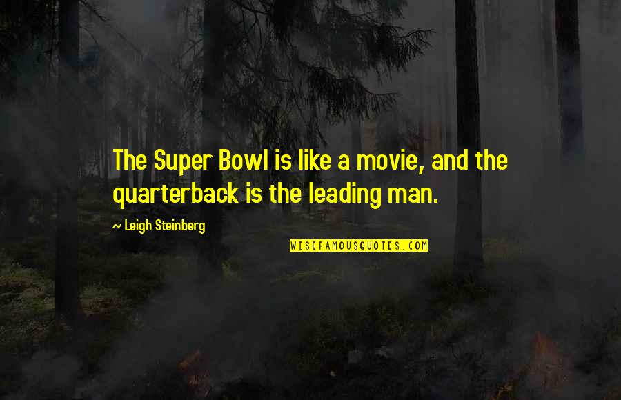 Man Movie Quotes By Leigh Steinberg: The Super Bowl is like a movie, and Man Movie Quotes By Leigh Steinberg: The Super Bowl is like a movie, and