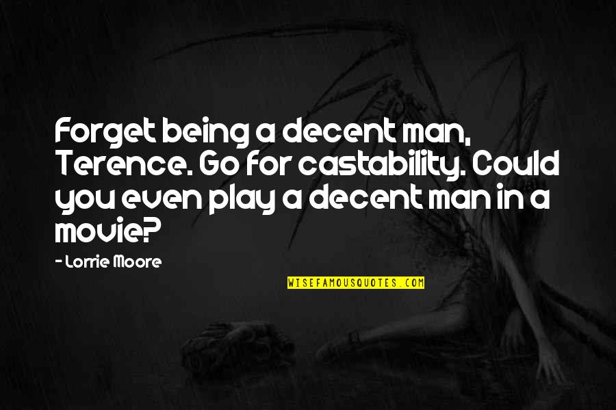 Man Movie Quotes By Lorrie Moore: Forget being a decent man, Terence. Go for Man Movie Quotes By Lorrie Moore: Forget being a decent man, Terence. Go for