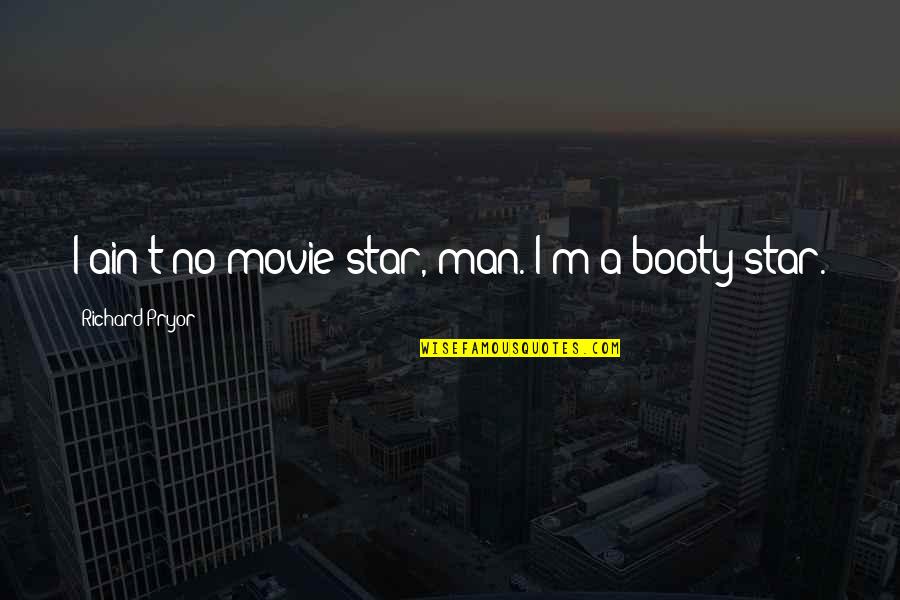 Man Movie Quotes By Richard Pryor: I ain't no movie star, man. I'm a Man Movie Quotes By Richard Pryor: I ain't no movie star, man. I'm a