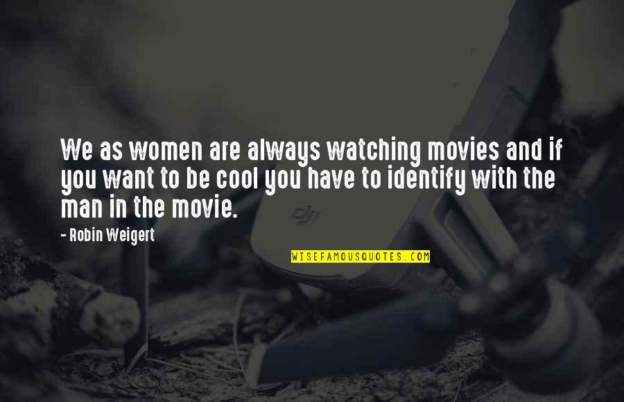 Man Movie Quotes By Robin Weigert: We as women are always watching movies and Man Movie Quotes By Robin Weigert: We as women are always watching movies and