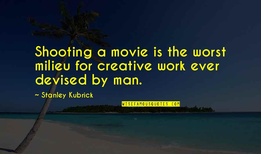 Man Movie Quotes By Stanley Kubrick: Shooting a movie is the worst milieu for