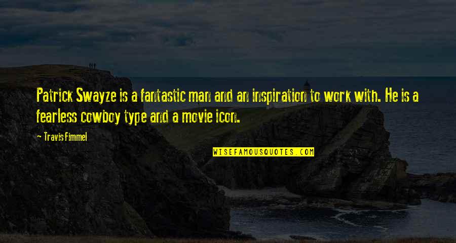 Man Movie Quotes By Travis Fimmel: Patrick Swayze is a fantastic man and an Man Movie Quotes By Travis Fimmel: Patrick Swayze is a fantastic man and an