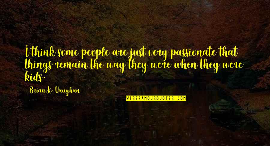 Man Must Carry Quotes By Brian K. Vaughan: I think some people are just very passionate Man Must Carry Quotes By Brian K. Vaughan: I think some people are just very passionate