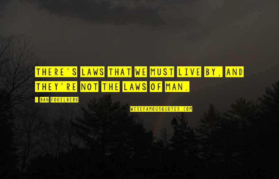 Man Must Live Quotes By Dan Fogelberg: There's laws that we must live by, and