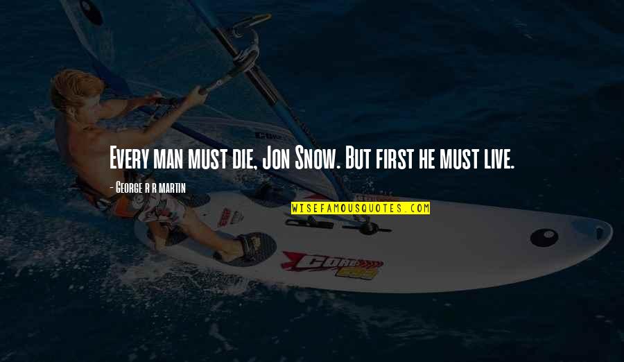 Man Must Live Quotes By George R R Martin: Every man must die, Jon Snow. But first Man Must Live Quotes By George R R Martin: Every man must die, Jon Snow. But first
