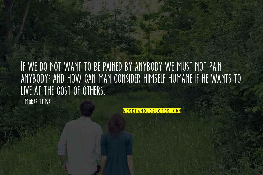 Man Must Live Quotes By Morarji Desai: If we do not want to be pained Man Must Live Quotes By Morarji Desai: If we do not want to be pained