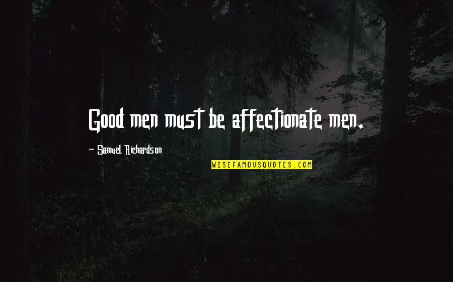Man Must Quotes By Samuel Richardson: Good men must be affectionate men. Man Must Quotes By Samuel Richardson: Good men must be affectionate men.