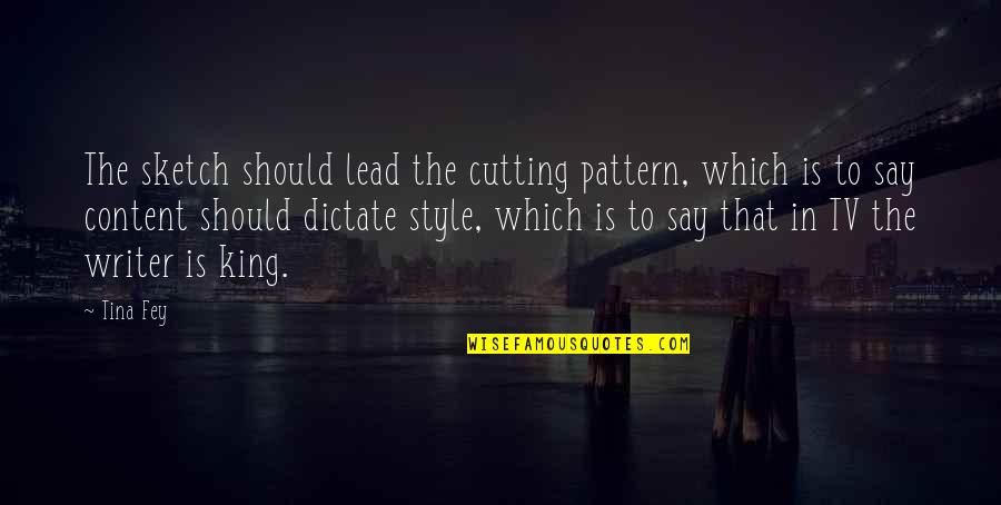 Man Must Wak Quotes By Tina Fey: The sketch should lead the cutting pattern, which