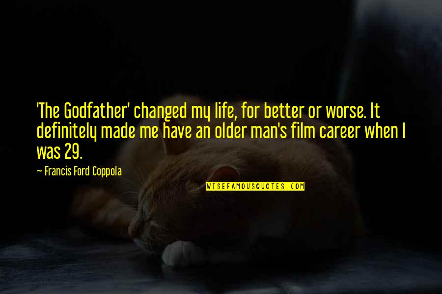 Man My Life Quotes By Francis Ford Coppola: 'The Godfather' changed my life, for better or