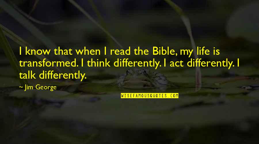 Man My Life Quotes By Jim George: I know that when I read the Bible,