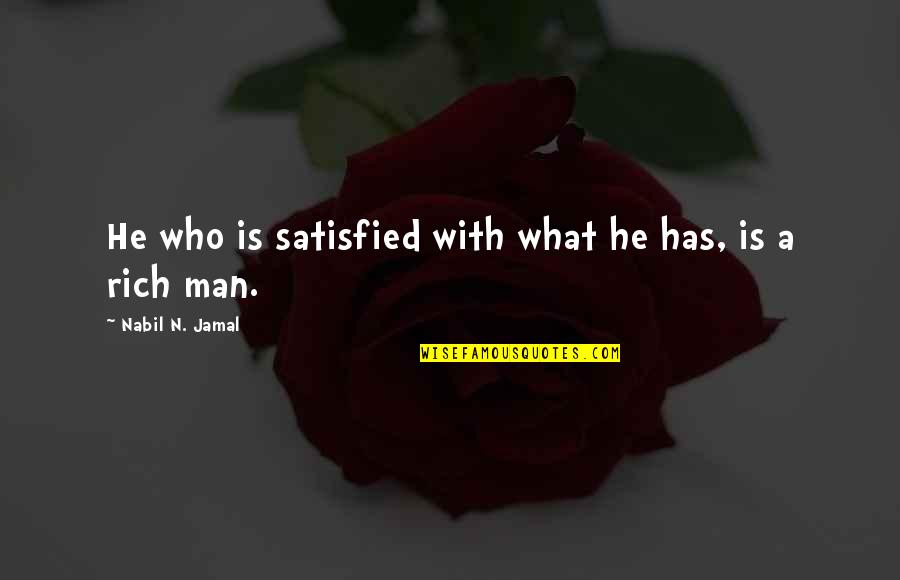 Man N Woman Quotes By Nabil N. Jamal: He who is satisfied with what he has,