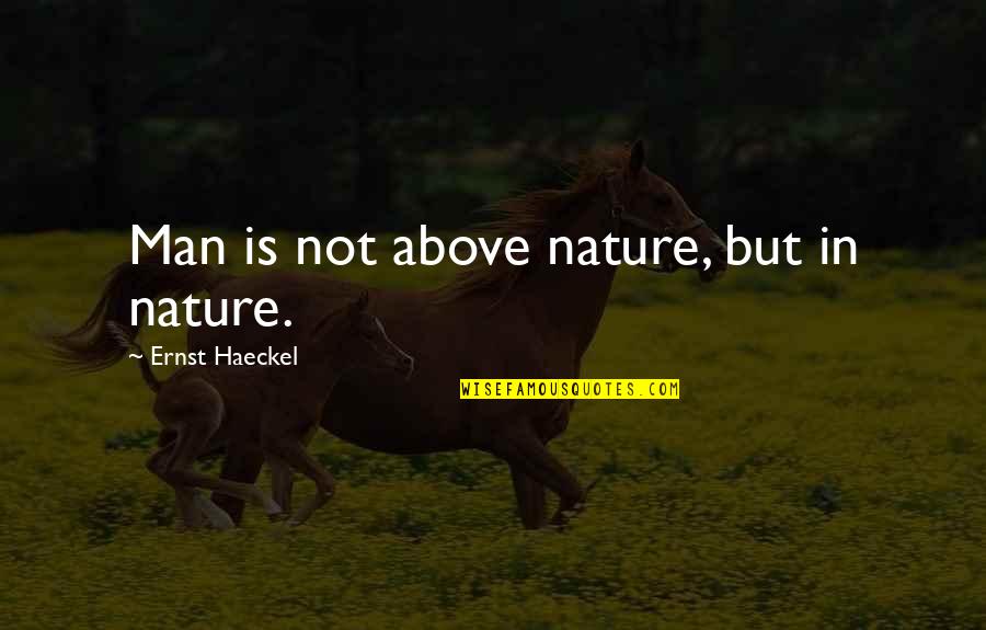Man Nature Quotes By Ernst Haeckel: Man is not above nature, but in nature.