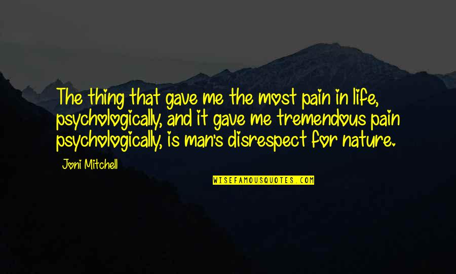 Man Nature Quotes By Joni Mitchell: The thing that gave me the most pain