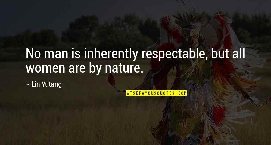 Man Nature Quotes By Lin Yutang: No man is inherently respectable, but all women
