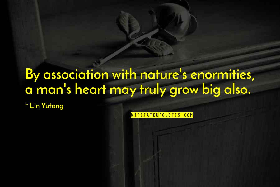 Man Nature Quotes By Lin Yutang: By association with nature's enormities, a man's heart